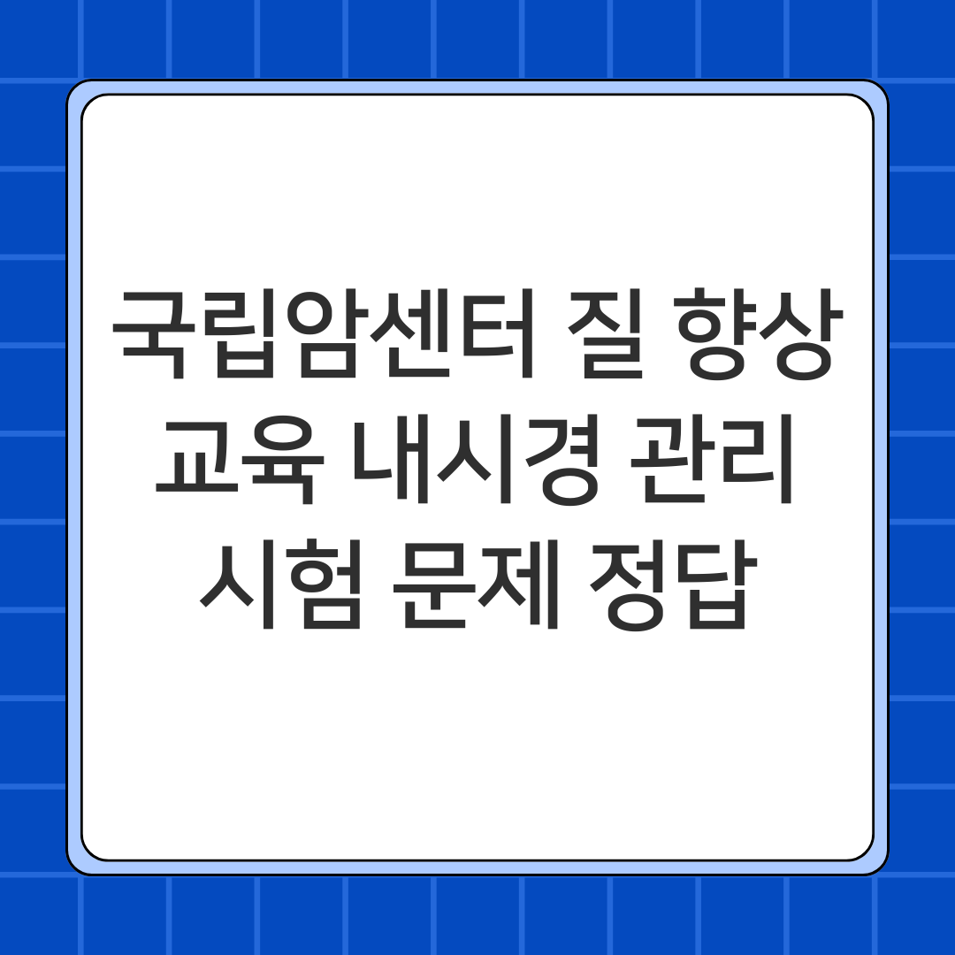 국립암센터 질 향상 교육 내시경 관리 시험 문제 정답 다운로드